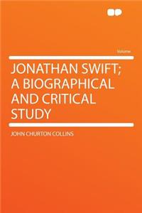 Jonathan Swift; A Biographical and Critical Study