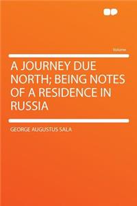 A Journey Due North; Being Notes of a Residence in Russia