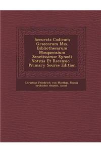 Accurata Codicum Graecorum Mss. Bibliothecarum Mosquensium Sanctissimae Synodi Notitia Et Recensio - Primary Source Edition