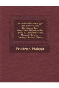 Veroeffentlichenungen Der Historischen Komission Fuer Westfalen Rechtsquellen. Band I. Landrechte Des Muensterlandes. - Primary Source Edition