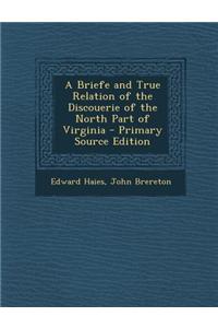 A Briefe and True Relation of the Discouerie of the North Part of Virginia - Primary Source Edition
