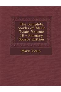 The Complete Works of Mark Twain Volume 18 - Primary Source Edition