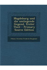 Magdeburg Und Die Umliegende Gegend, Erster Theil - Primary Source Edition