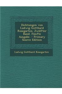 Dichtungen Von Ludwig Gotthard Rosegarten. Zwolfter Band. Funfte Ausgabe.