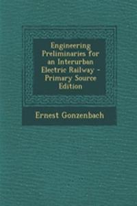Engineering Preliminaries for an Interurban Electric Railway - Primary Source Edition