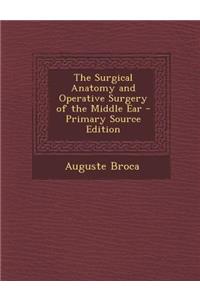 The Surgical Anatomy and Operative Surgery of the Middle Ear - Primary Source Edition