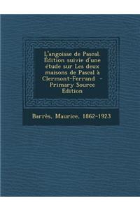 L'Angoisse de Pascal. Edition Suivie D'Une Etude Sur Les Deux Maisons de Pascal a Clermont-Ferrand