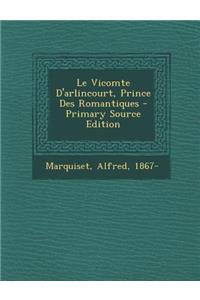 Le Vicomte D'Arlincourt, Prince Des Romantiques - Primary Source Edition