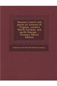 Summer Resorts and Points of Interest of Virginia, Western North Carolina, and North Georgia - Primary Source Edition