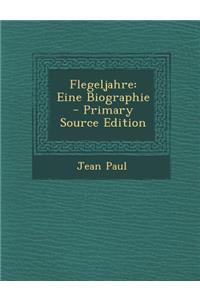 Flegeljahre: Eine Biographie - Primary Source Edition