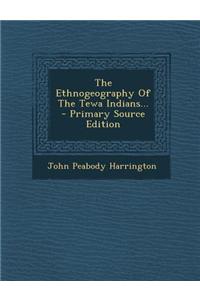 The Ethnogeography of the Tewa Indians... - Primary Source Edition