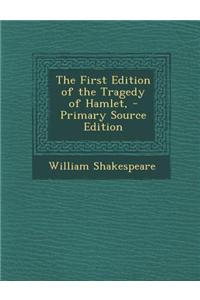 The First Edition of the Tragedy of Hamlet, - Primary Source Edition