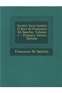 Scritti Varii Inediti O Rari Di Francesco de Sanctis, Volume 1 - Primary Source Edition