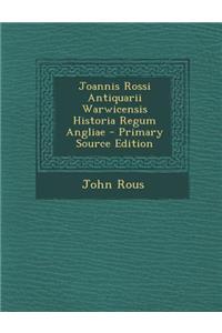 Joannis Rossi Antiquarii Warwicensis Historia Regum Angliae - Primary Source Edition