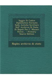 Saggio Di Codice Diplomatico Formato Sulle Antiche Scritture Dell' Archivio Di Stato Di Napoli Per C. Minieri Riccio... - Primary Source Edition