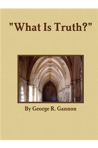 What Is Truth?