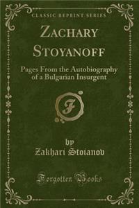 Zachary Stoyanoff: Pages from the Autobiography of a Bulgarian Insurgent (Classic Reprint)