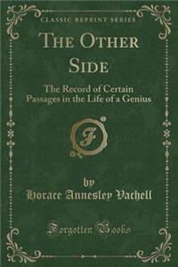 The Other Side: The Record of Certain Passages in the Life of a Genius (Classic Reprint)