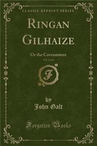 Ringan Gilhaize, Vol. 3 of 3: Or the Covenanters (Classic Reprint)