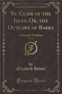 St. Clair of the Isles; Or, the Outlaws of Barra, Vol. 3 of 4