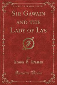 Sir Gawain and the Lady of Lys (Classic Reprint)