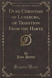 Duke Christian of Luneburg, or Tradition from the Hartz, Vol. 1 of 2 (Classic Reprint)