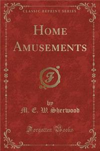 Home Amusements (Classic Reprint)