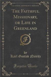 The Faithful Missionary, or Life in Greenland (Classic Reprint)