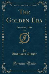 The Golden Era, Vol. 32: December, 1884 (Classic Reprint)