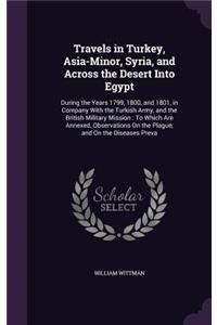 Travels in Turkey, Asia-Minor, Syria, and Across the Desert Into Egypt