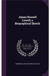 James Russell Lowell; A Biographical Sketch