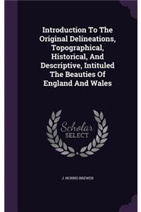 Introduction To The Original Delineations, Topographical, Historical, And Descriptive, Intituled The Beauties Of England And Wales