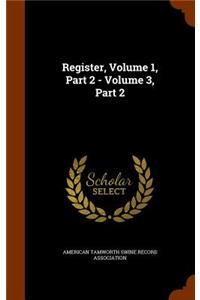 Register, Volume 1, Part 2 - Volume 3, Part 2