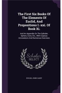 First Six Books Of The Elements Of Euclid, And Propositions I.-xxi. Of Book Xi.