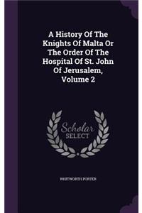 A History Of The Knights Of Malta Or The Order Of The Hospital Of St. John Of Jerusalem, Volume 2