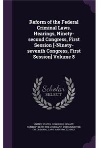 Reform of the Federal Criminal Laws. Hearings, Ninety-second Congress, First Session [-Ninety-seventh Congress, First Session] Volume 8
