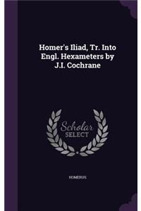 Homer's Iliad, Tr. Into Engl. Hexameters by J.I. Cochrane