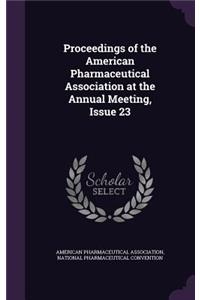 Proceedings of the American Pharmaceutical Association at the Annual Meeting, Issue 23