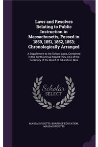 Laws and Resolves Relating to Public Instruction in Massachusetts, Passed in 1850, 1851, 1852, 1853; Chronologically Arranged