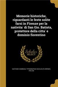 Memorie Historiche, Riguardanti Le Feste Solite Farsi in Firenze Per La Nativita Di San Gio. Batista, Protettore Della Citta E Dominio Fiorentino