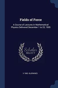 FIELDS OF FORCE: A COURSE OF LECTURES IN