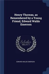 Henry Thoreau, as Remembered by a Young Friend, Edward Waldo Emerson