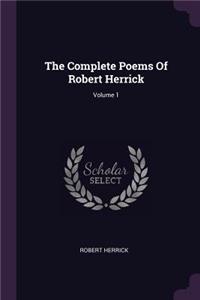 The Complete Poems Of Robert Herrick; Volume 1