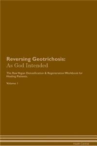 Reversing Geotrichosis: As God Intended the Raw Vegan Plant-Based Detoxification & Regeneration Workbook for Healing Patients. Volume 1