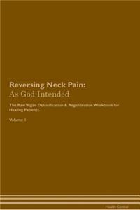 Reversing Neck Pain: As God Intended the Raw Vegan Plant-Based Detoxification & Regeneration Workbook for Healing Patients. Volume 1
