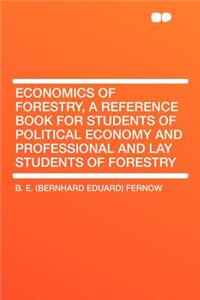 Economics of Forestry, a Reference Book for Students of Political Economy and Professional and Lay Students of Forestry