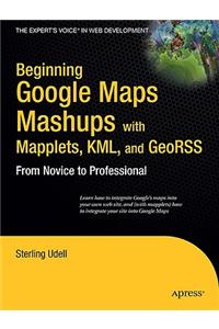 Beginning Google Maps Mashups with Mapplets, KML, and GeoRSS