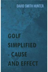 Golf Simplified - Cause and Effect