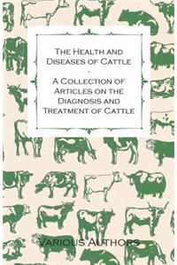 Health and Diseases of Cattle - A Collection of Articles on the Diagnosis and Treatment of Cattle