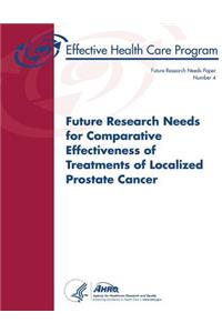 Future Research Needs for Comparative Effectiveness of Treatments of Localized Prostate Cancer